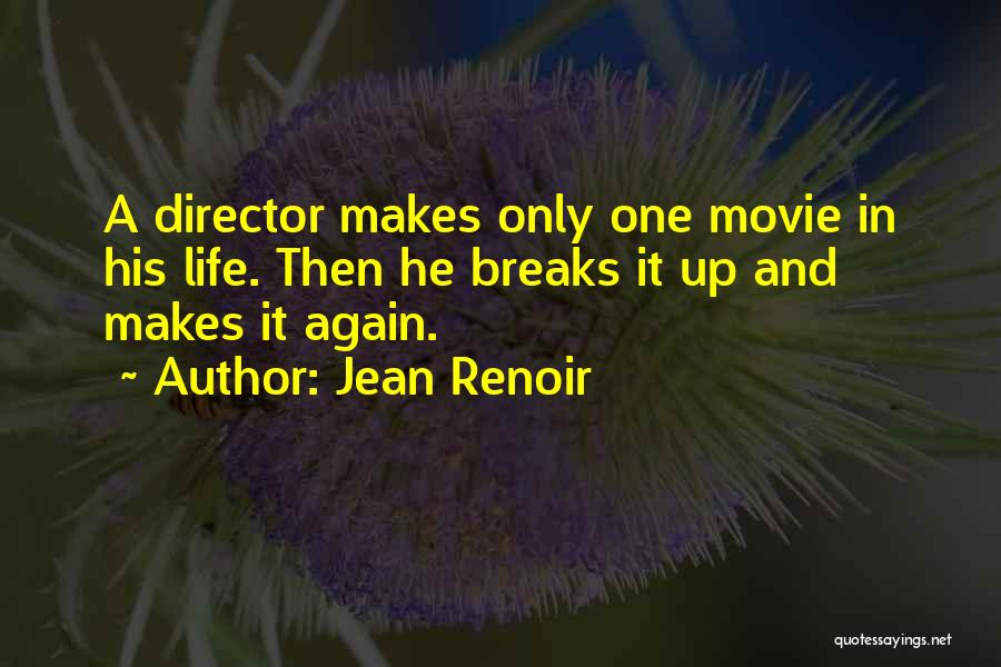Jean Renoir Quotes: A Director Makes Only One Movie In His Life. Then He Breaks It Up And Makes It Again.