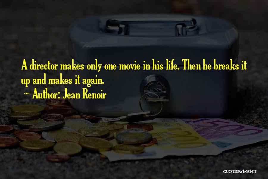 Jean Renoir Quotes: A Director Makes Only One Movie In His Life. Then He Breaks It Up And Makes It Again.