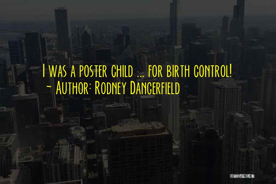Rodney Dangerfield Quotes: I Was A Poster Child ... For Birth Control!