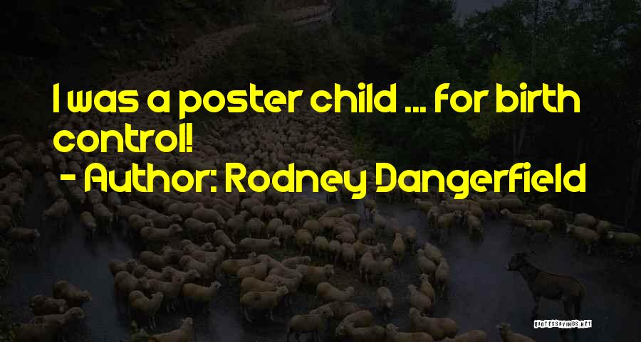 Rodney Dangerfield Quotes: I Was A Poster Child ... For Birth Control!