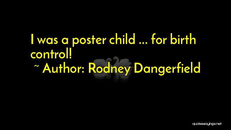 Rodney Dangerfield Quotes: I Was A Poster Child ... For Birth Control!