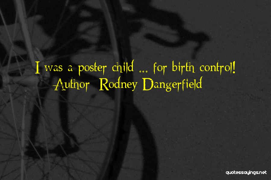 Rodney Dangerfield Quotes: I Was A Poster Child ... For Birth Control!