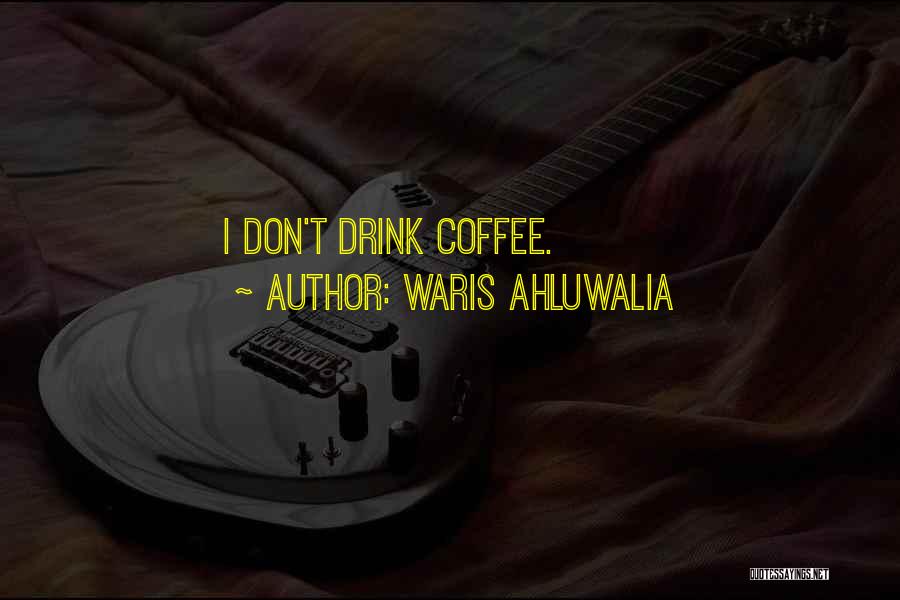 Waris Ahluwalia Quotes: I Don't Drink Coffee.