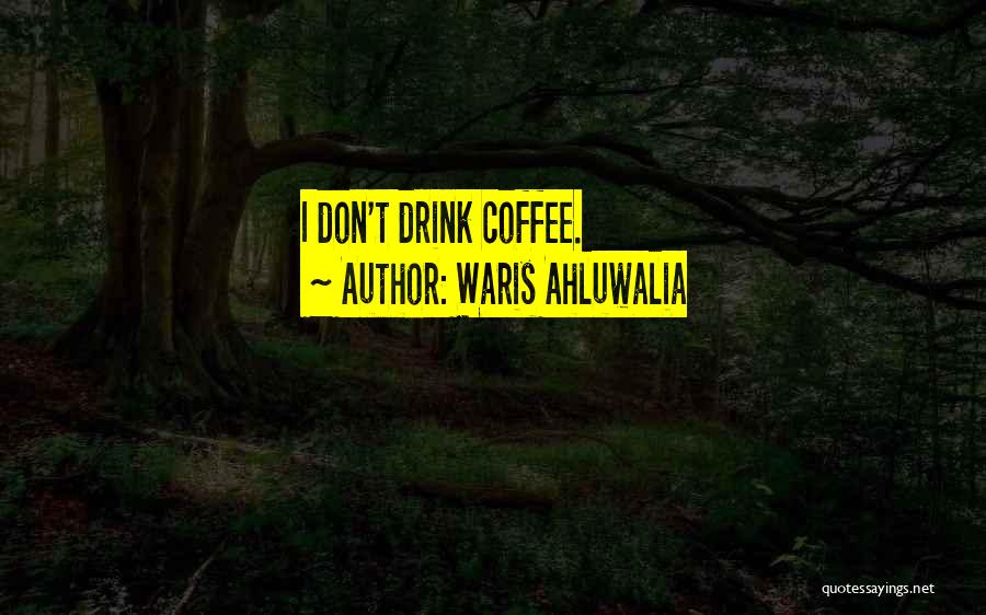 Waris Ahluwalia Quotes: I Don't Drink Coffee.