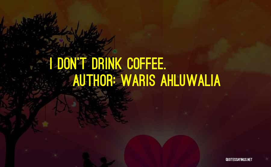 Waris Ahluwalia Quotes: I Don't Drink Coffee.