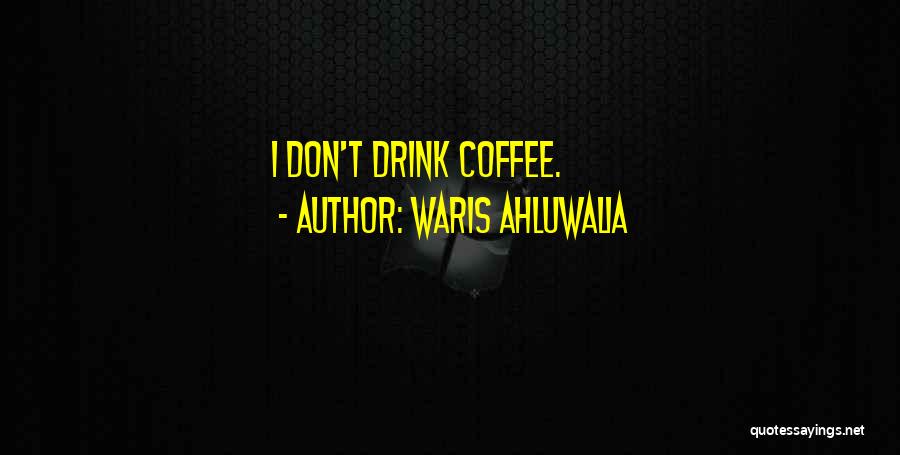 Waris Ahluwalia Quotes: I Don't Drink Coffee.