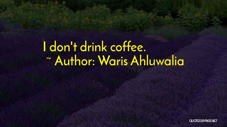 Waris Ahluwalia Quotes: I Don't Drink Coffee.