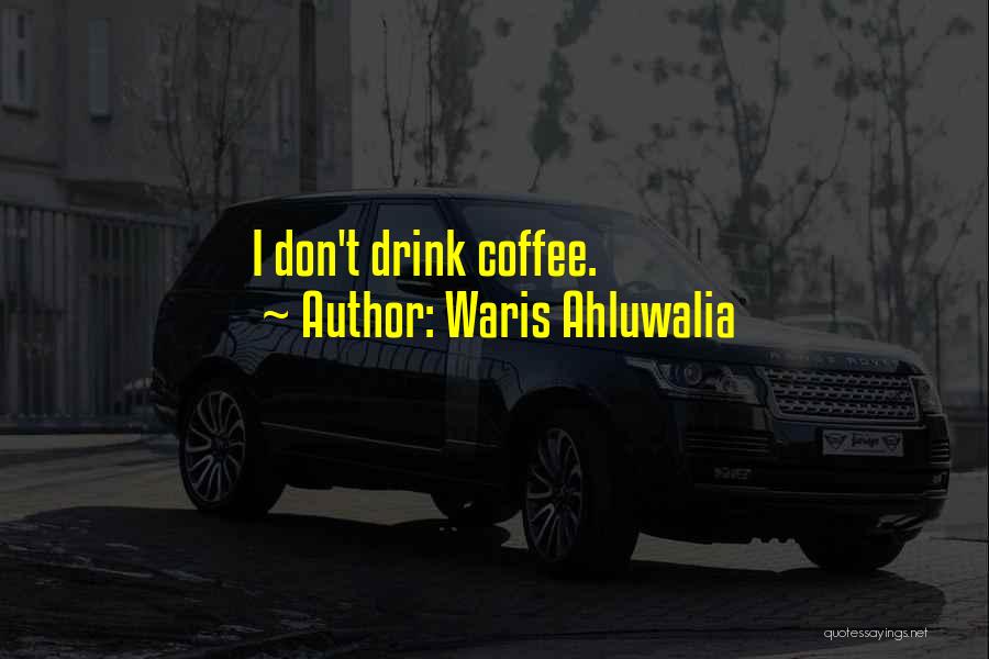 Waris Ahluwalia Quotes: I Don't Drink Coffee.