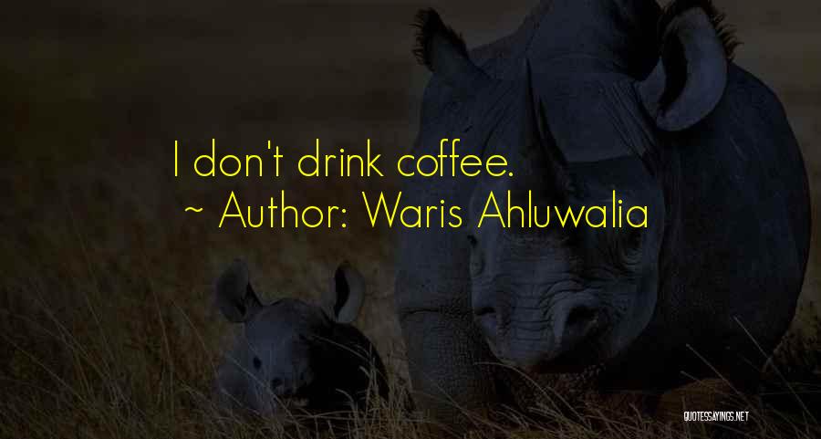 Waris Ahluwalia Quotes: I Don't Drink Coffee.