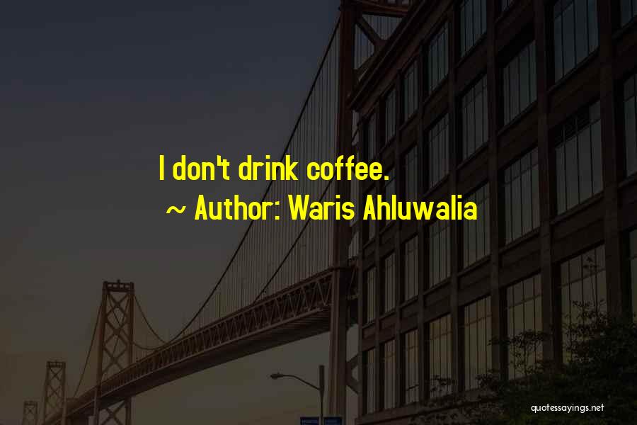 Waris Ahluwalia Quotes: I Don't Drink Coffee.