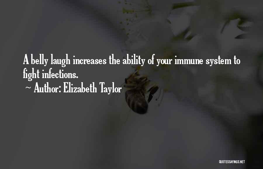 Elizabeth Taylor Quotes: A Belly Laugh Increases The Ability Of Your Immune System To Fight Infections.