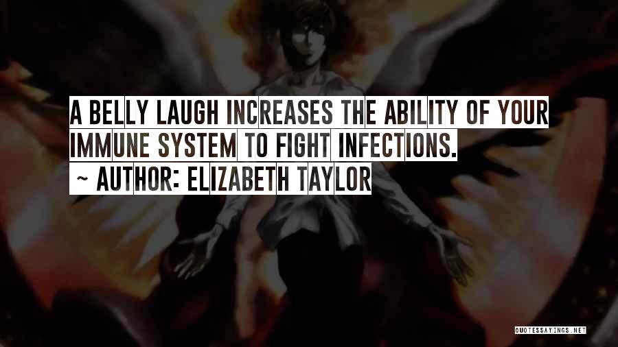 Elizabeth Taylor Quotes: A Belly Laugh Increases The Ability Of Your Immune System To Fight Infections.