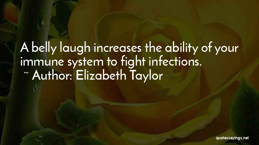 Elizabeth Taylor Quotes: A Belly Laugh Increases The Ability Of Your Immune System To Fight Infections.