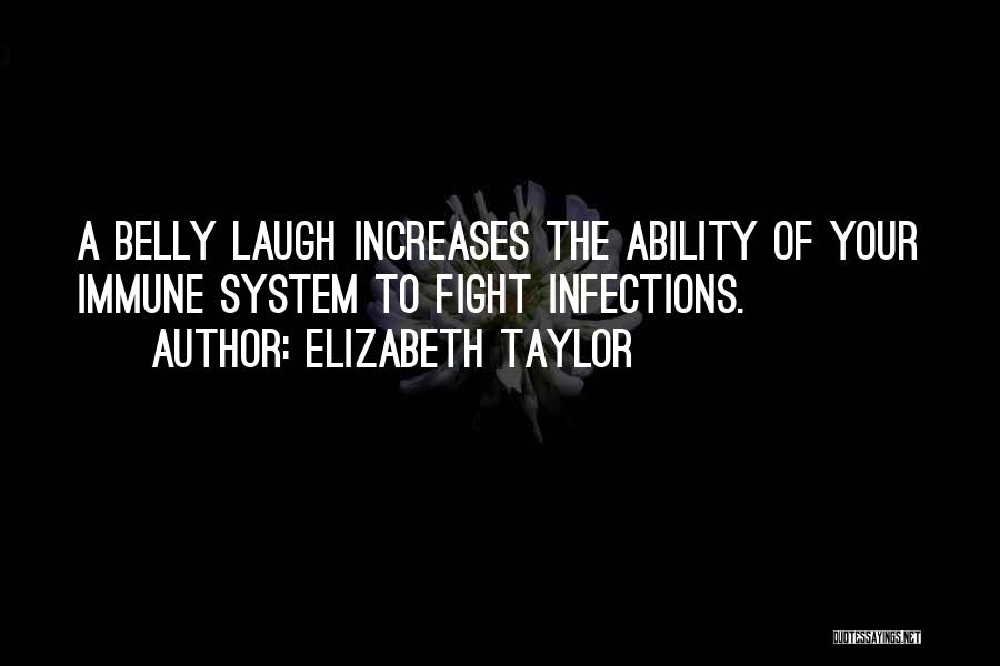 Elizabeth Taylor Quotes: A Belly Laugh Increases The Ability Of Your Immune System To Fight Infections.