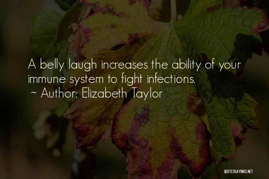 Elizabeth Taylor Quotes: A Belly Laugh Increases The Ability Of Your Immune System To Fight Infections.