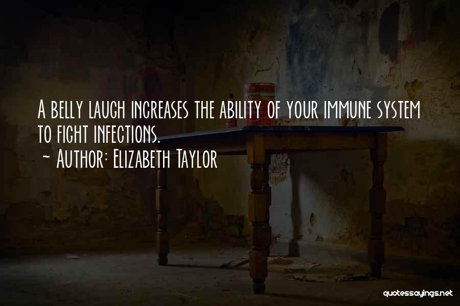 Elizabeth Taylor Quotes: A Belly Laugh Increases The Ability Of Your Immune System To Fight Infections.