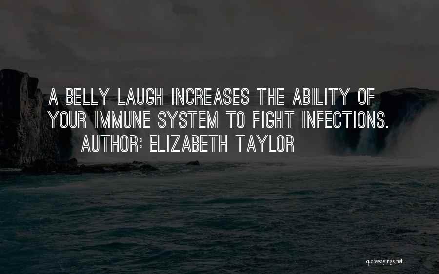 Elizabeth Taylor Quotes: A Belly Laugh Increases The Ability Of Your Immune System To Fight Infections.