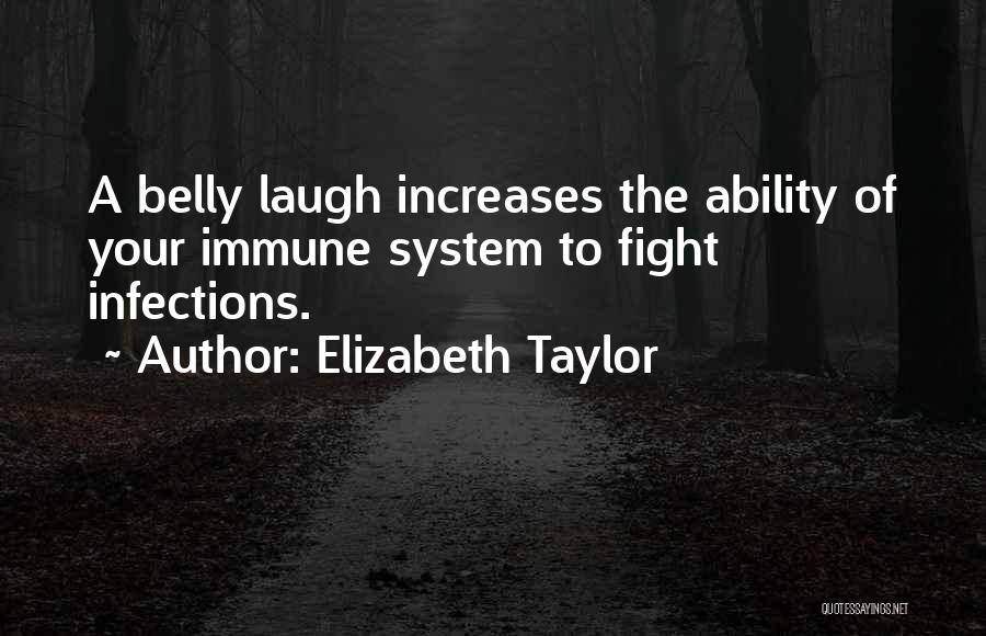 Elizabeth Taylor Quotes: A Belly Laugh Increases The Ability Of Your Immune System To Fight Infections.