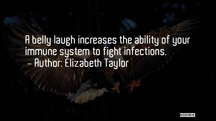 Elizabeth Taylor Quotes: A Belly Laugh Increases The Ability Of Your Immune System To Fight Infections.