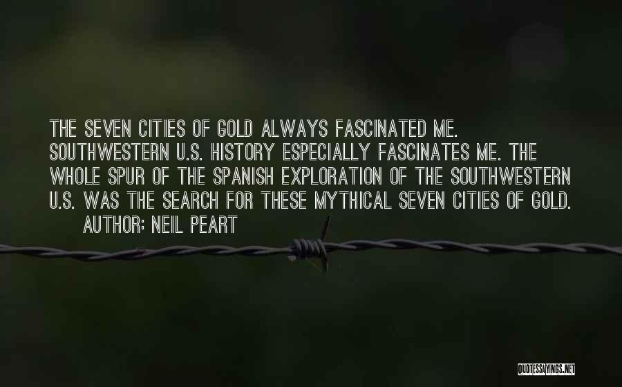 Neil Peart Quotes: The Seven Cities Of Gold Always Fascinated Me. Southwestern U.s. History Especially Fascinates Me. The Whole Spur Of The Spanish