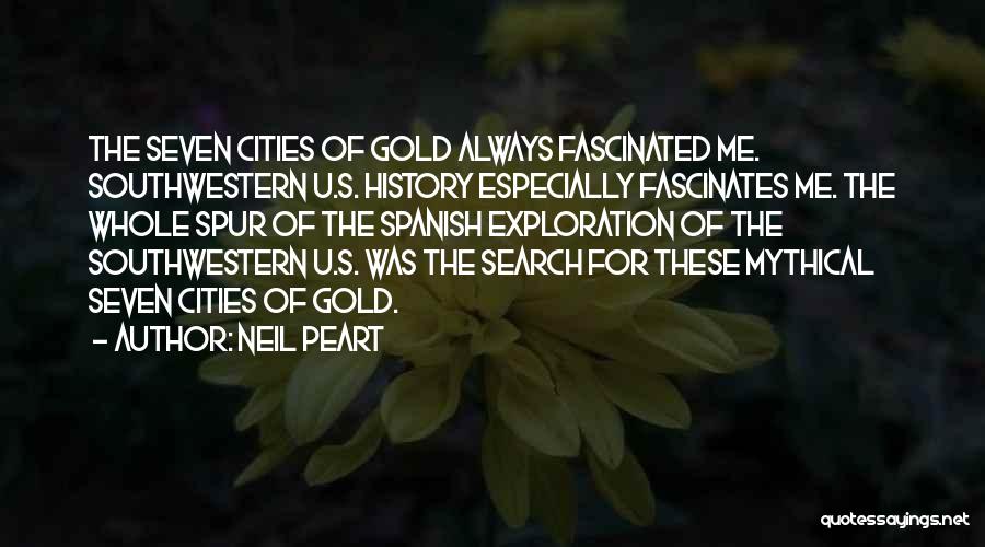 Neil Peart Quotes: The Seven Cities Of Gold Always Fascinated Me. Southwestern U.s. History Especially Fascinates Me. The Whole Spur Of The Spanish