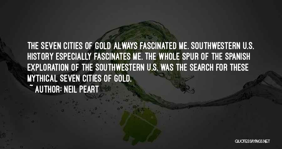 Neil Peart Quotes: The Seven Cities Of Gold Always Fascinated Me. Southwestern U.s. History Especially Fascinates Me. The Whole Spur Of The Spanish