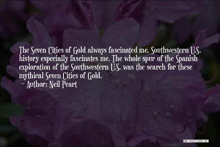 Neil Peart Quotes: The Seven Cities Of Gold Always Fascinated Me. Southwestern U.s. History Especially Fascinates Me. The Whole Spur Of The Spanish