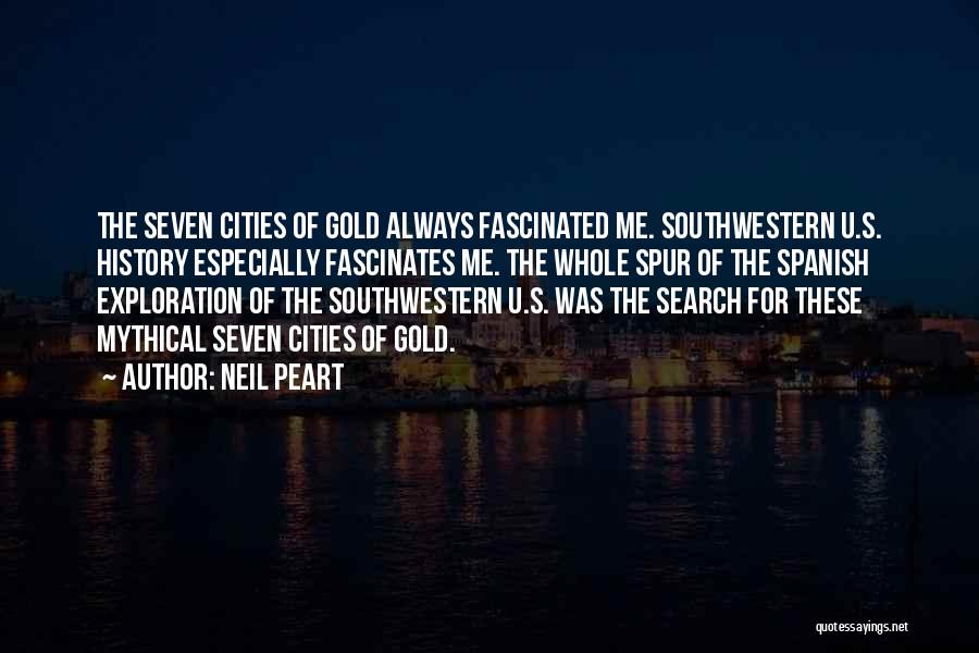 Neil Peart Quotes: The Seven Cities Of Gold Always Fascinated Me. Southwestern U.s. History Especially Fascinates Me. The Whole Spur Of The Spanish