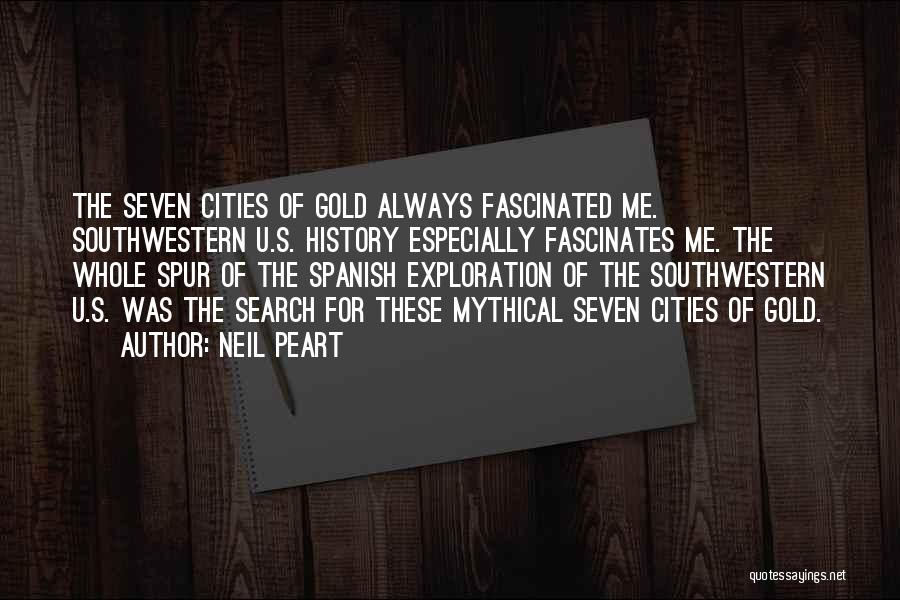 Neil Peart Quotes: The Seven Cities Of Gold Always Fascinated Me. Southwestern U.s. History Especially Fascinates Me. The Whole Spur Of The Spanish