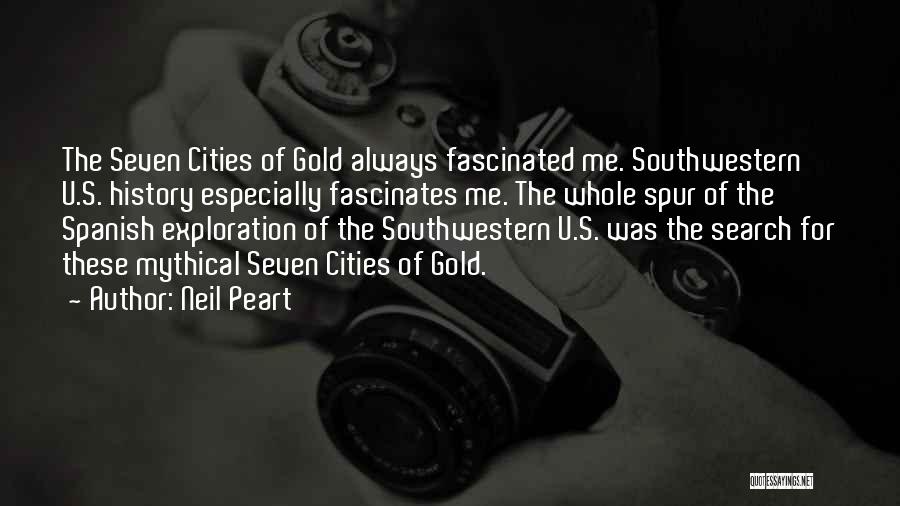 Neil Peart Quotes: The Seven Cities Of Gold Always Fascinated Me. Southwestern U.s. History Especially Fascinates Me. The Whole Spur Of The Spanish