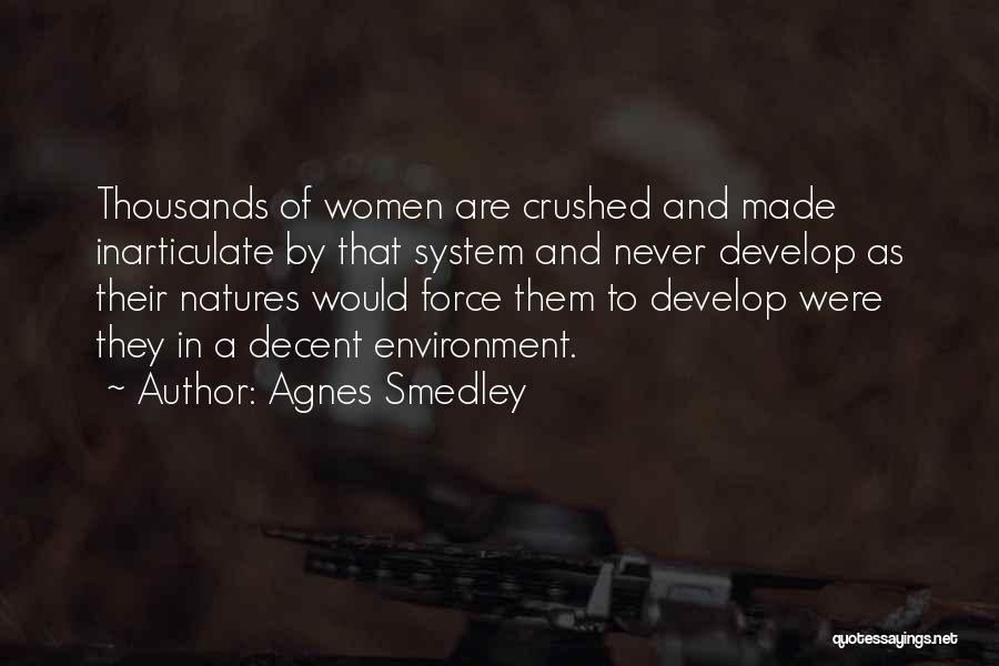Agnes Smedley Quotes: Thousands Of Women Are Crushed And Made Inarticulate By That System And Never Develop As Their Natures Would Force Them