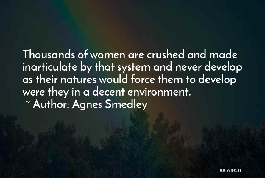 Agnes Smedley Quotes: Thousands Of Women Are Crushed And Made Inarticulate By That System And Never Develop As Their Natures Would Force Them