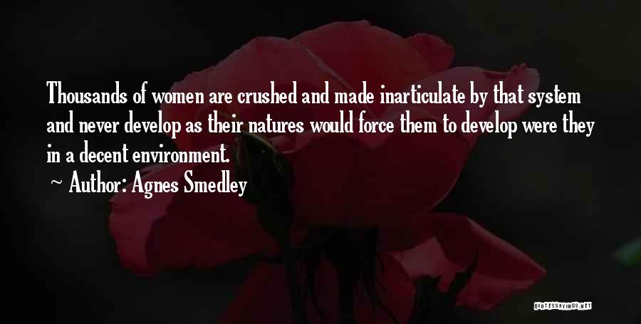 Agnes Smedley Quotes: Thousands Of Women Are Crushed And Made Inarticulate By That System And Never Develop As Their Natures Would Force Them