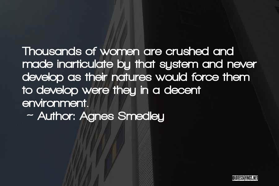 Agnes Smedley Quotes: Thousands Of Women Are Crushed And Made Inarticulate By That System And Never Develop As Their Natures Would Force Them