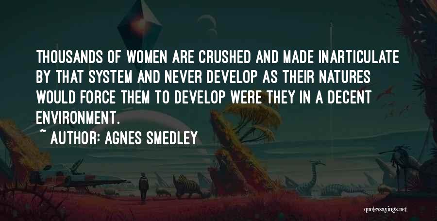 Agnes Smedley Quotes: Thousands Of Women Are Crushed And Made Inarticulate By That System And Never Develop As Their Natures Would Force Them
