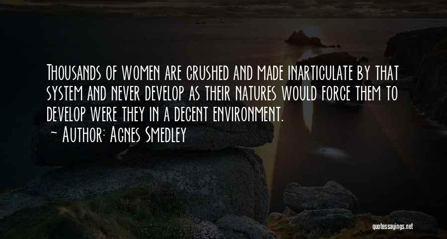 Agnes Smedley Quotes: Thousands Of Women Are Crushed And Made Inarticulate By That System And Never Develop As Their Natures Would Force Them