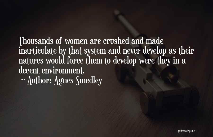 Agnes Smedley Quotes: Thousands Of Women Are Crushed And Made Inarticulate By That System And Never Develop As Their Natures Would Force Them