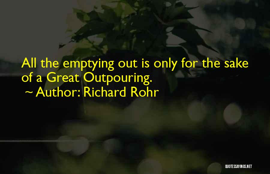 Richard Rohr Quotes: All The Emptying Out Is Only For The Sake Of A Great Outpouring.