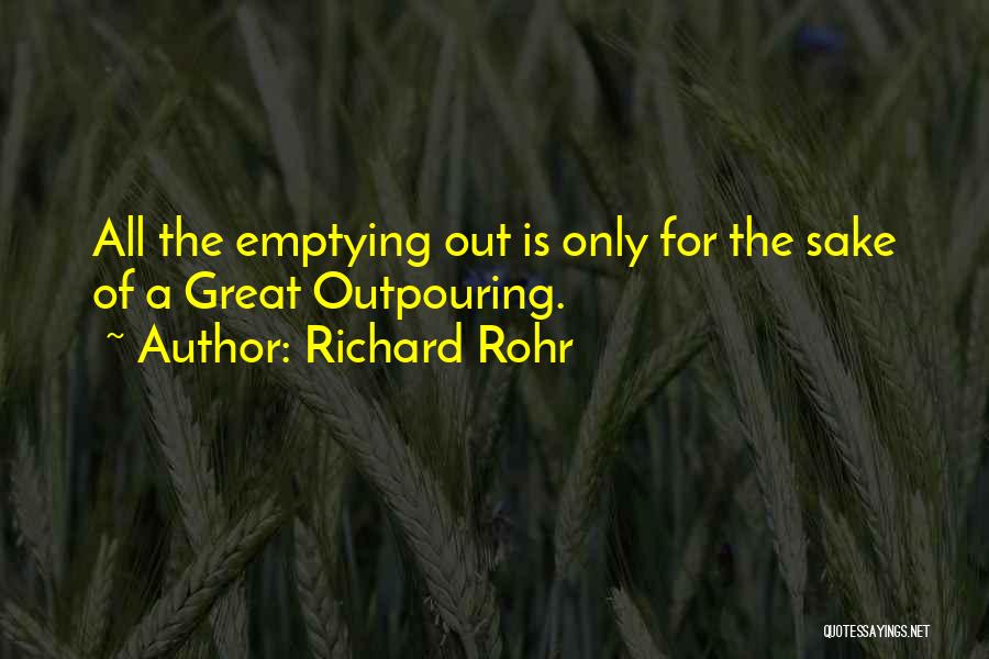Richard Rohr Quotes: All The Emptying Out Is Only For The Sake Of A Great Outpouring.