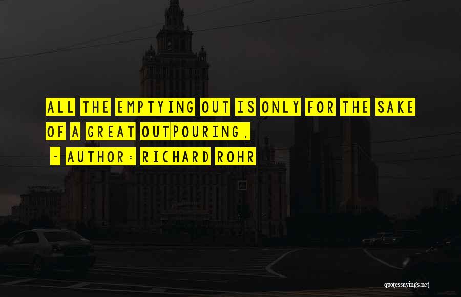 Richard Rohr Quotes: All The Emptying Out Is Only For The Sake Of A Great Outpouring.