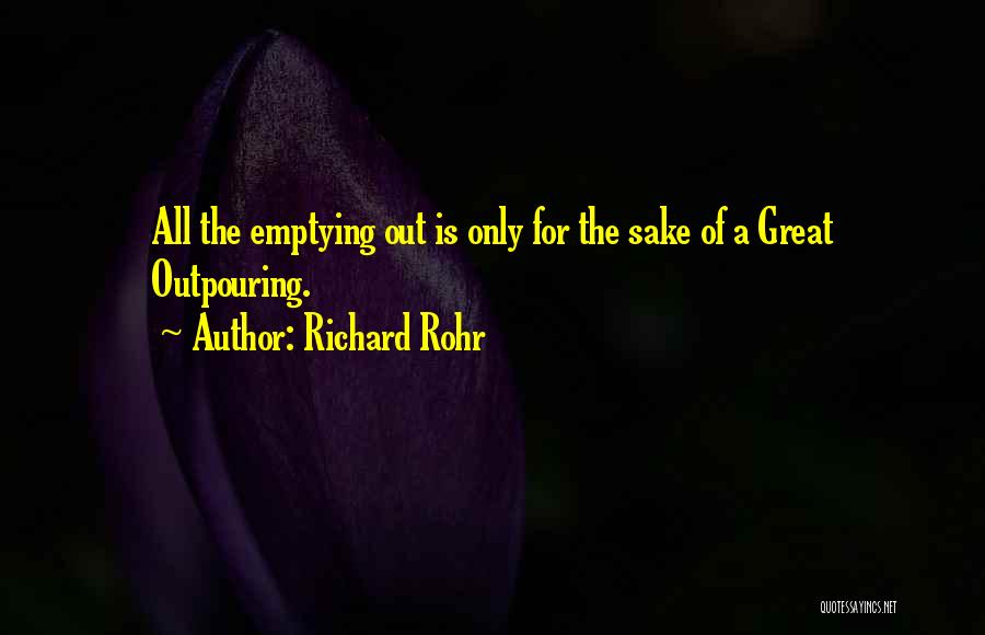 Richard Rohr Quotes: All The Emptying Out Is Only For The Sake Of A Great Outpouring.