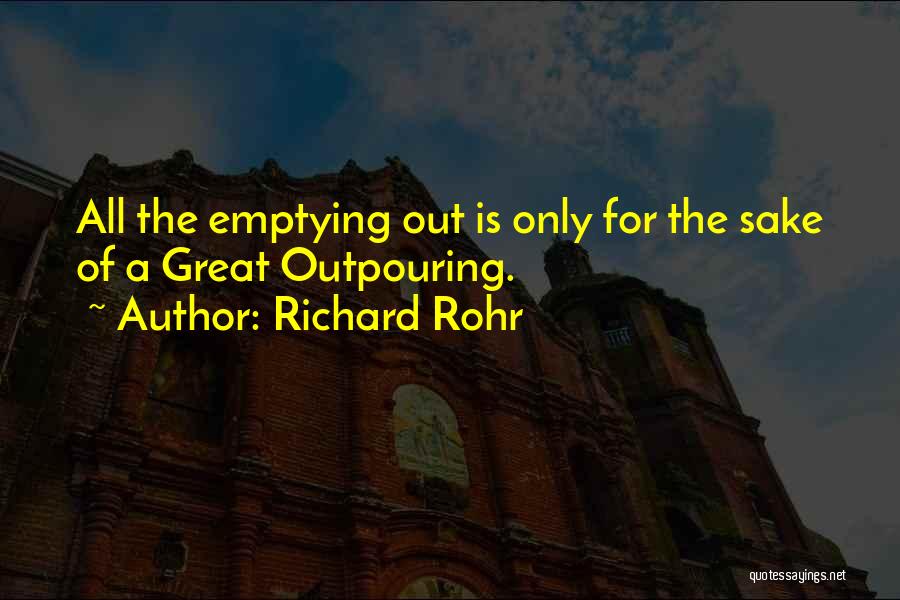 Richard Rohr Quotes: All The Emptying Out Is Only For The Sake Of A Great Outpouring.