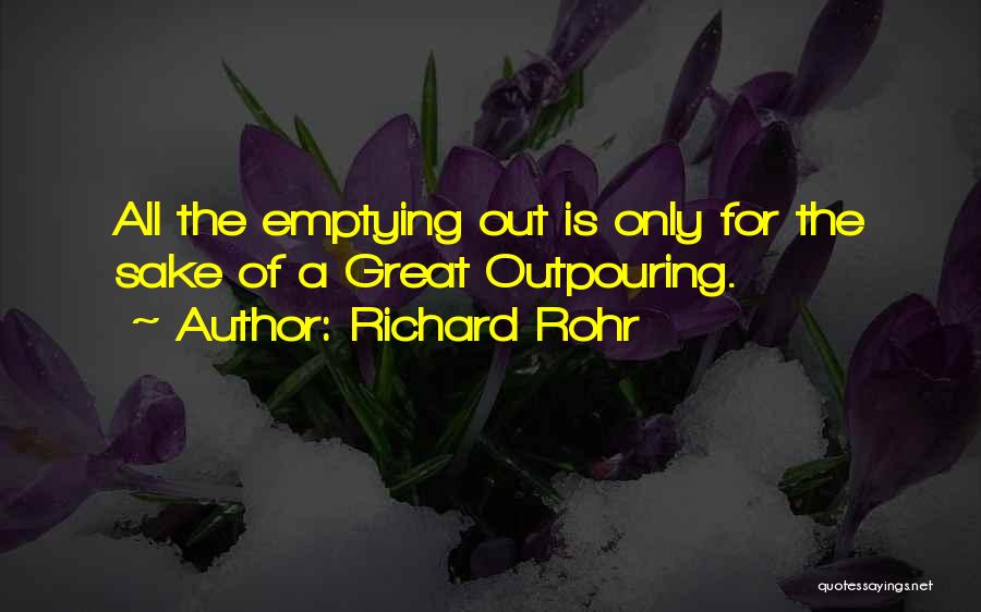 Richard Rohr Quotes: All The Emptying Out Is Only For The Sake Of A Great Outpouring.