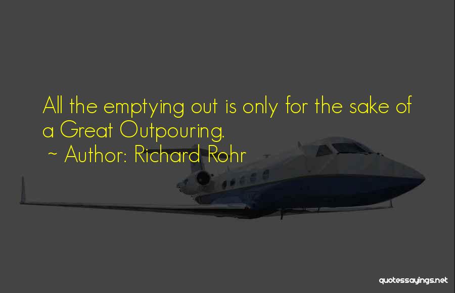 Richard Rohr Quotes: All The Emptying Out Is Only For The Sake Of A Great Outpouring.