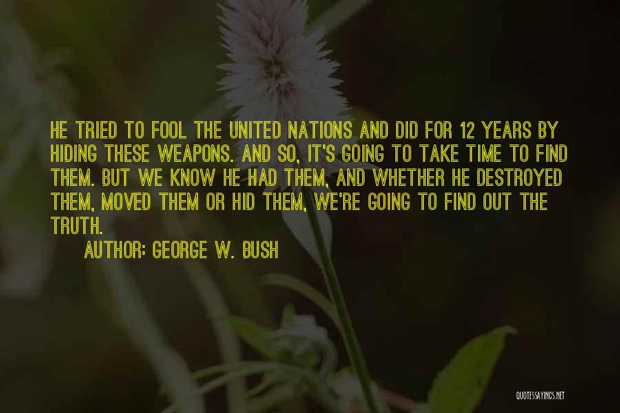 George W. Bush Quotes: He Tried To Fool The United Nations And Did For 12 Years By Hiding These Weapons. And So, It's Going