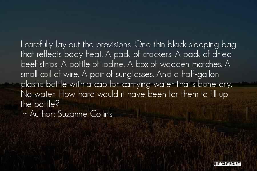 Suzanne Collins Quotes: I Carefully Lay Out The Provisions. One Thin Black Sleeping Bag That Reflects Body Heat. A Pack Of Crackers. A