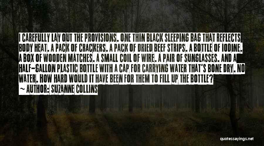 Suzanne Collins Quotes: I Carefully Lay Out The Provisions. One Thin Black Sleeping Bag That Reflects Body Heat. A Pack Of Crackers. A