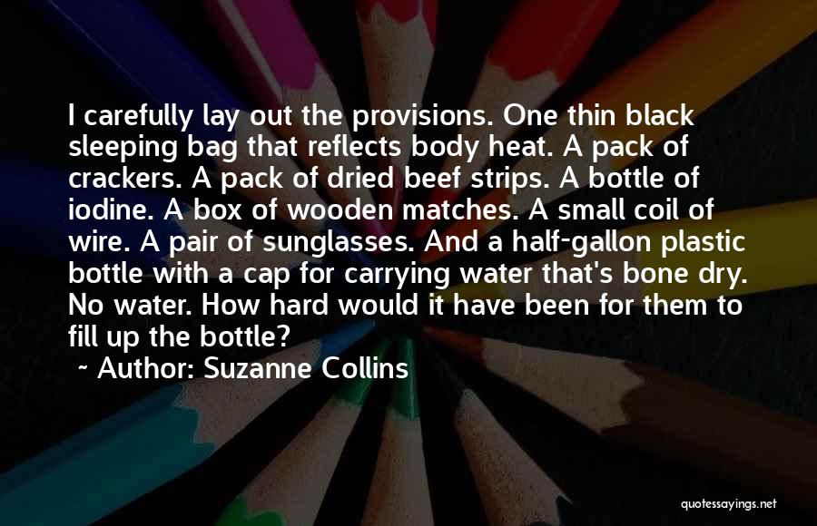 Suzanne Collins Quotes: I Carefully Lay Out The Provisions. One Thin Black Sleeping Bag That Reflects Body Heat. A Pack Of Crackers. A