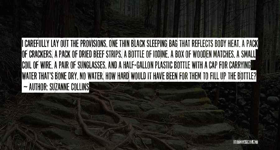 Suzanne Collins Quotes: I Carefully Lay Out The Provisions. One Thin Black Sleeping Bag That Reflects Body Heat. A Pack Of Crackers. A