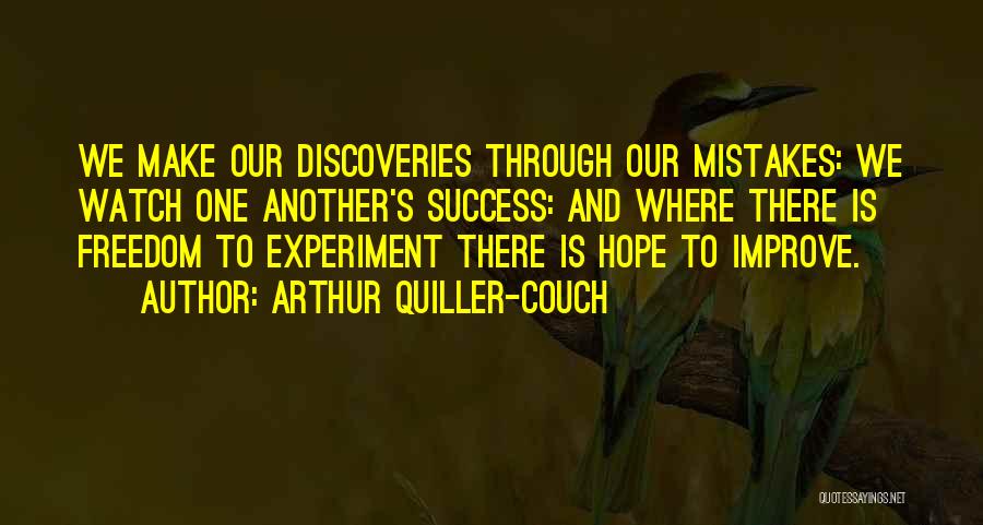 Arthur Quiller-Couch Quotes: We Make Our Discoveries Through Our Mistakes: We Watch One Another's Success: And Where There Is Freedom To Experiment There